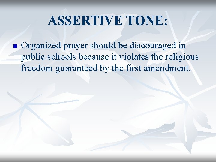 ASSERTIVE TONE: n Organized prayer should be discouraged in public schools because it violates