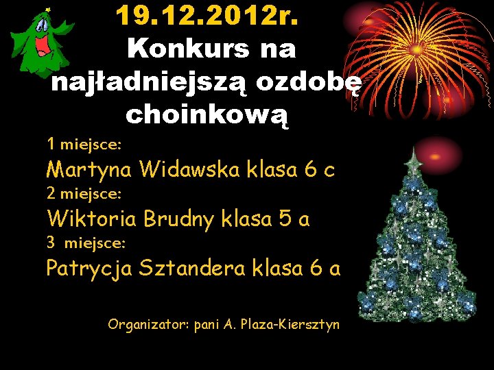 19. 12. 2012 r. Konkurs na najładniejszą ozdobę choinkową 1 miejsce: Martyna Widawska klasa
