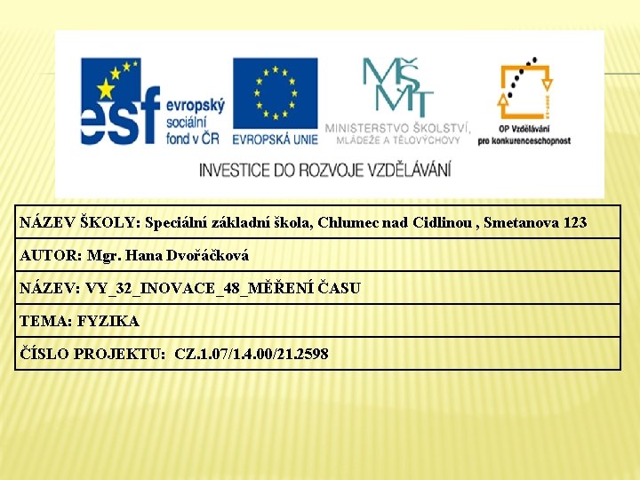 NÁZEV ŠKOLY: Speciální základní škola, Chlumec nad Cidlinou , Smetanova 123 AUTOR: Mgr. Hana NÁZEV ŠKOLY: Speciální základní škola, Chlumec nad Cidlinou , Smetanova 123 AUTOR: Mgr. Hana