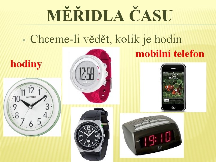 MĚŘIDLA ČASU • Chceme-li vědět, kolik je hodiny mobilní telefon MĚŘIDLA ČASU • Chceme-li vědět, kolik je hodiny mobilní telefon