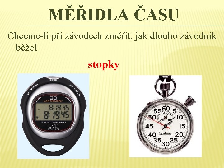 MĚŘIDLA ČASU Chceme-li při závodech změřit, jak dlouho závodník běžel stopky MĚŘIDLA ČASU Chceme-li při závodech změřit, jak dlouho závodník běžel stopky