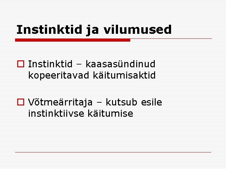 Instinktid ja vilumused o Instinktid – kaasasündinud kopeeritavad käitumisaktid o Võtmeärritaja – kutsub esile