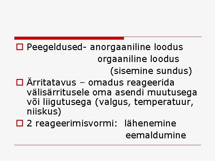 o Peegeldused- anorgaaniline loodus (sisemine sundus) o Ärritatavus – omadus reageerida välisärritusele oma asendi