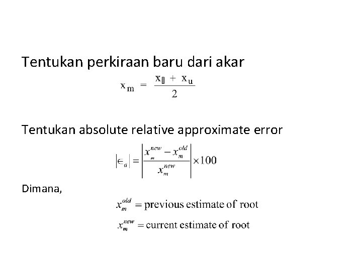 Tentukan perkiraan baru dari akar Tentukan absolute relative approximate error Dimana, 