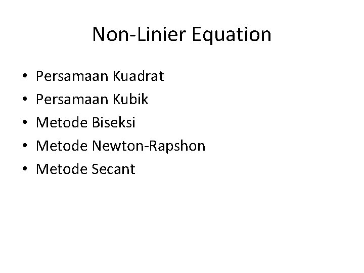 Non-Linier Equation • • • Persamaan Kuadrat Persamaan Kubik Metode Biseksi Metode Newton-Rapshon Metode