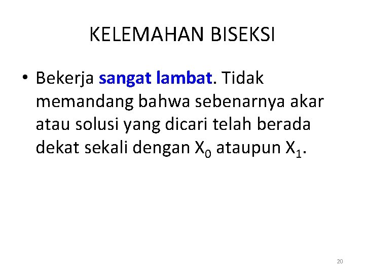 KELEMAHAN BISEKSI • Bekerja sangat lambat. Tidak memandang bahwa sebenarnya akar atau solusi yang