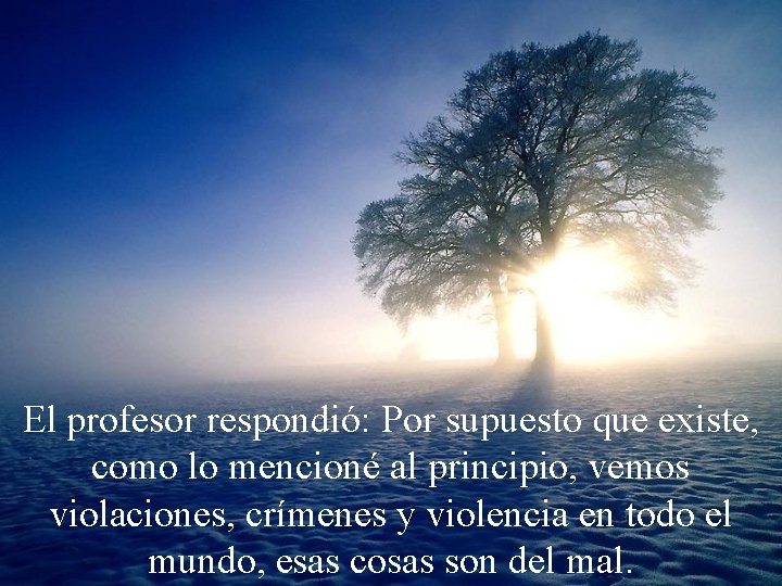 El profesor respondió: Por supuesto que existe, como lo mencioné al principio, vemos violaciones,