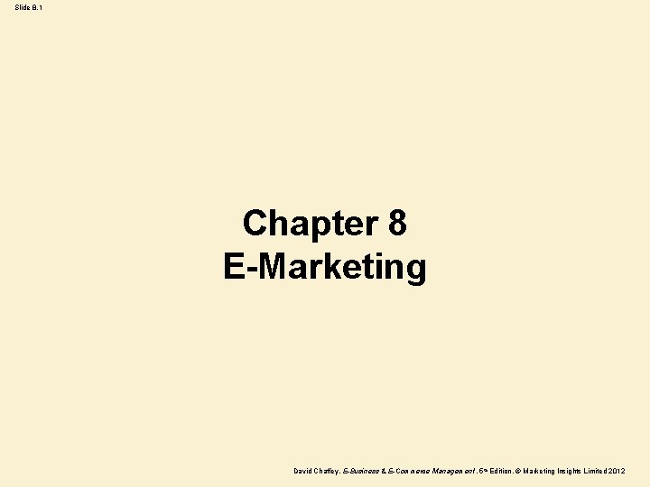 Slide 8. 1 Chapter 8 E-Marketing David Chaffey, E-Business & E-Commerce Management, 5 th