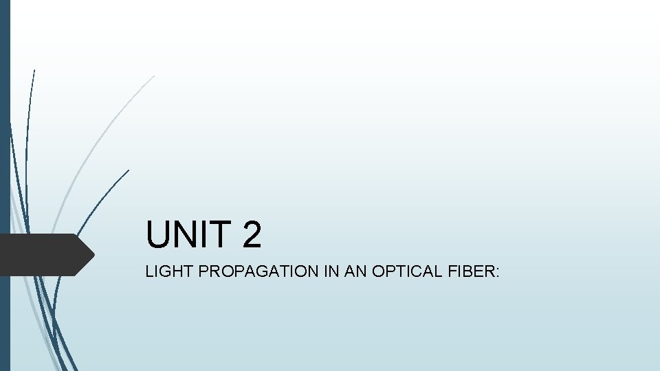 UNIT 2 LIGHT PROPAGATION IN AN OPTICAL FIBER: 