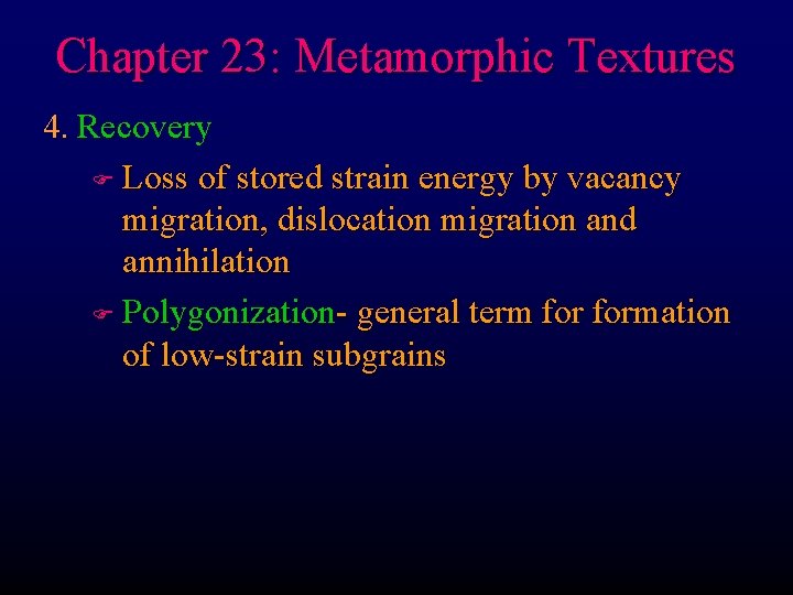 Chapter 23: Metamorphic Textures 4. Recovery F Loss of stored strain energy by vacancy