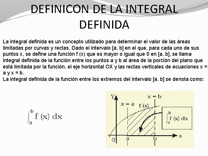 DEFINICON DE LA INTEGRAL DEFINIDA La integral definida es un concepto utilizado para determinar DEFINICON DE LA INTEGRAL DEFINIDA La integral definida es un concepto utilizado para determinar