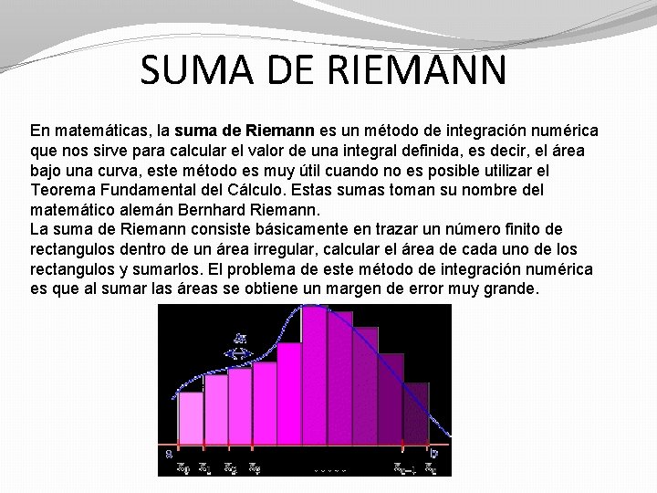 SUMA DE RIEMANN En matemáticas, la suma de Riemann es un método de integración SUMA DE RIEMANN En matemáticas, la suma de Riemann es un método de integración