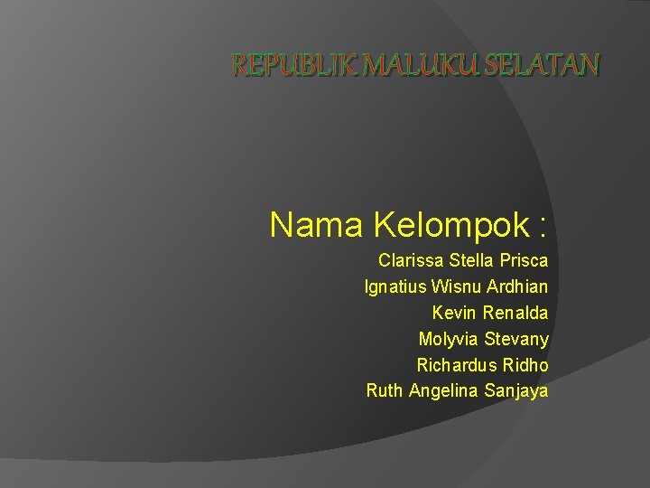 REPUBLIK MALUKU SELATAN Nama Kelompok : Clarissa Stella Prisca Ignatius Wisnu Ardhian Kevin Renalda