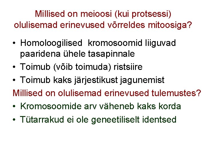 Millised on meioosi (kui protsessi) olulisemad erinevused võrreldes mitoosiga? • Homoloogilised kromosoomid liiguvad paaridena