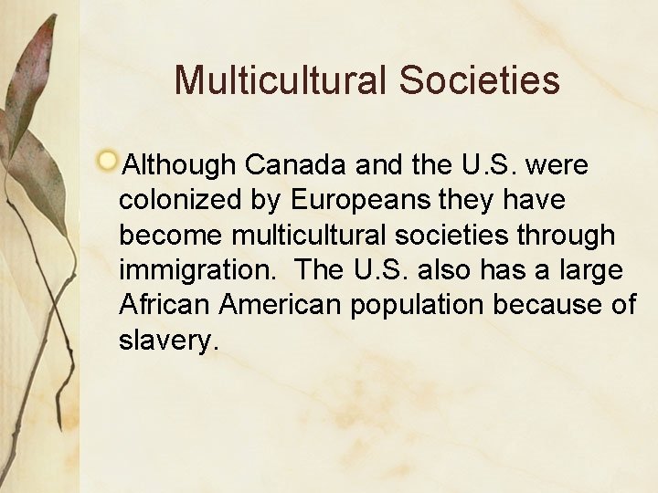 Multicultural Societies Although Canada and the U. S. were colonized by Europeans they have