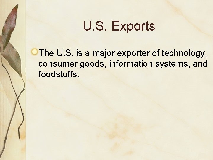 U. S. Exports The U. S. is a major exporter of technology, consumer goods,