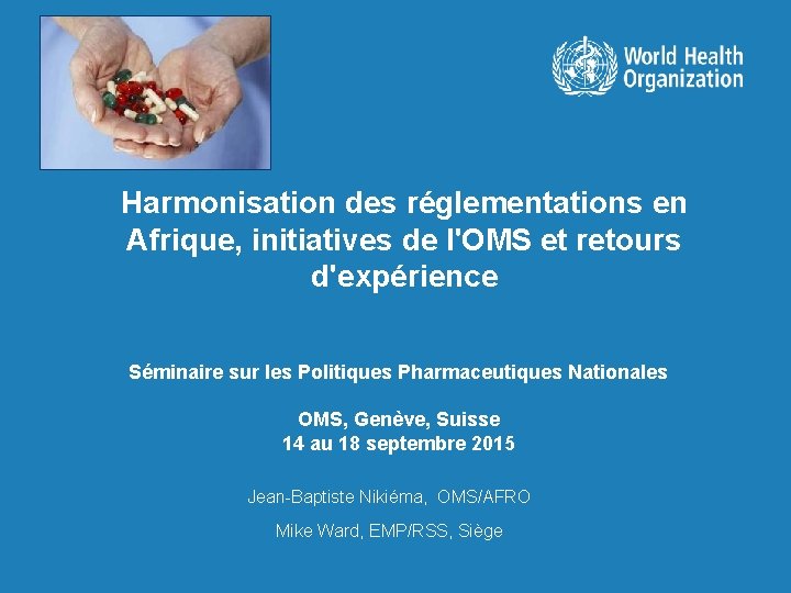 Harmonisation des réglementations en Afrique, initiatives de l'OMS et retours d'expérience Séminaire sur les