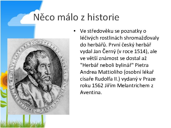 Něco málo z historie • Ve středověku se poznatky o léčivých rostlinách shromažďovaly do