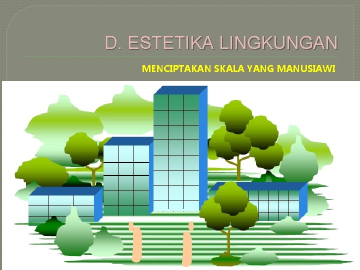 D. ESTETIKA LINGKUNGAN MENCIPTAKAN SKALA YANG MANUSIAWI 