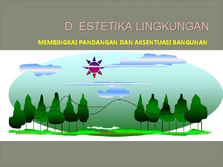 D. ESTETIKA LINGKUNGAN MEMBINGKAI PANDANGAN DAN AKSENTUASI BANGUNAN 