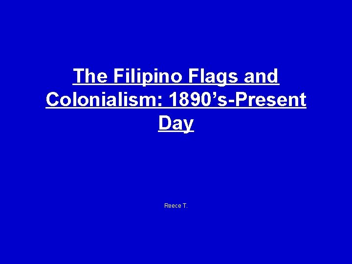 The Filipino Flags and Colonialism: 1890’s-Present Day Reece T. 