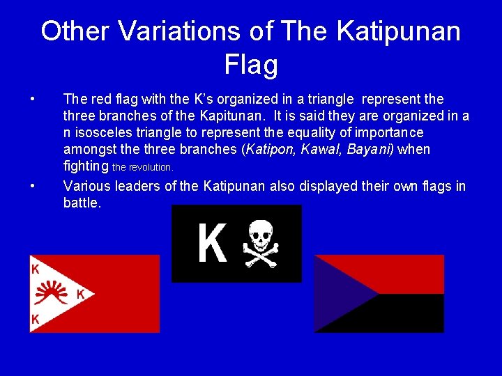 Other Variations of The Katipunan Flag • • The red flag with the K’s