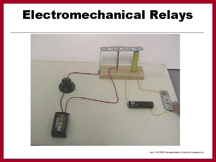 Electromechanical Relays Vex 1. 0 © 2005 Carnegie Mellon Robotics Academy Inc. 