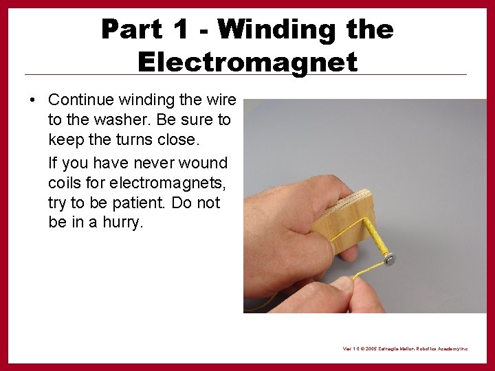 Part 1 - Winding the Electromagnet • Continue winding the wire to the washer.