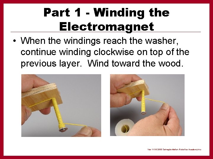 Part 1 - Winding the Electromagnet • When the windings reach the washer, continue