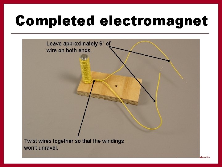 Completed electromagnet Leave approximately 6” of wire on both ends. Twist wires together so