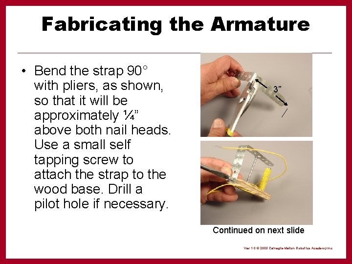 Fabricating the Armature • Bend the strap 90° with pliers, as shown, so that