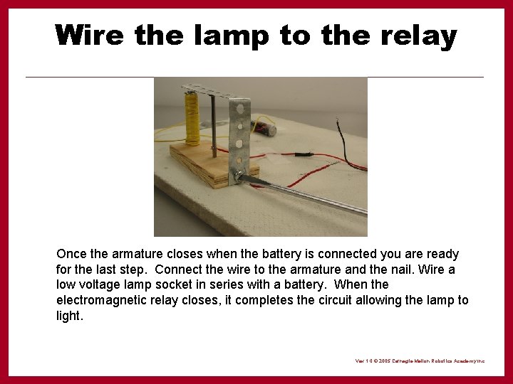 Wire the lamp to the relay Once the armature closes when the battery is