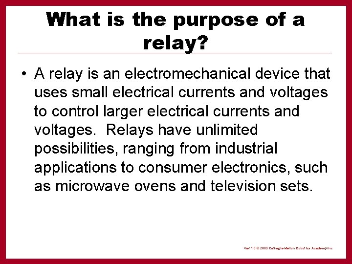 What is the purpose of a relay? • A relay is an electromechanical device