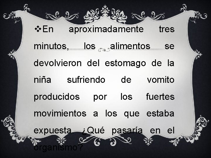 v. En aproximadamente minutos, los tres alimentos se devolvieron del estomago de la niña