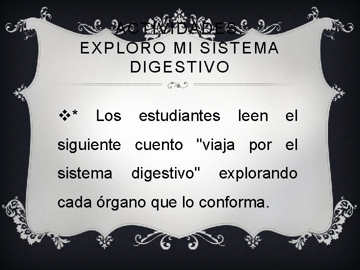 ACTIVIDADES: EXPLORO MI SISTEMA DIGESTIVO v* Los estudiantes leen el siguiente cuento "viaja por