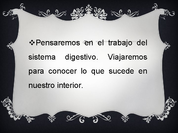 v. Pensaremos en el trabajo del sistema digestivo. Viajaremos para conocer lo que sucede