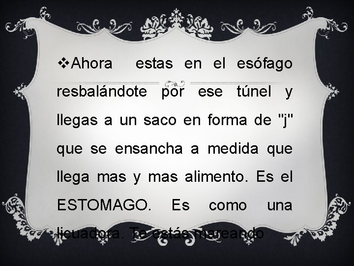 v. Ahora estas en el esófago resbalándote por ese túnel y llegas a un