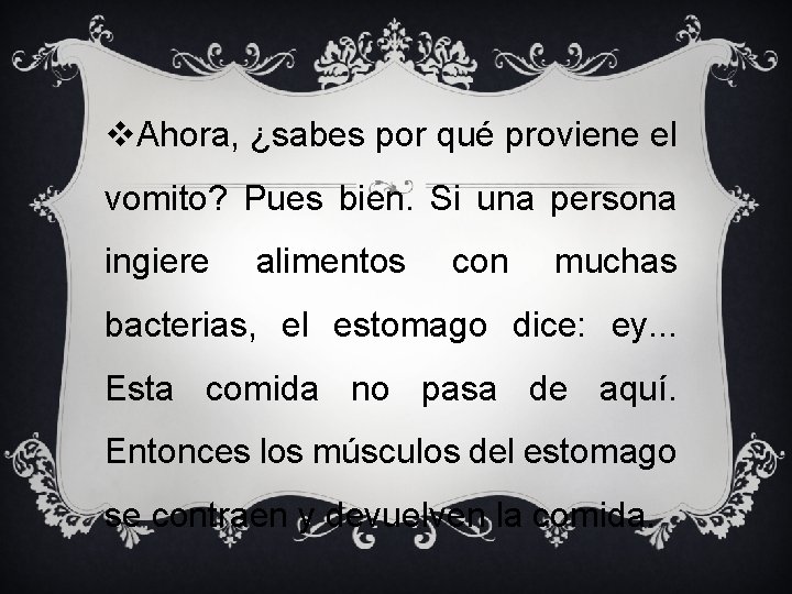 v. Ahora, ¿sabes por qué proviene el vomito? Pues bien. Si una persona ingiere