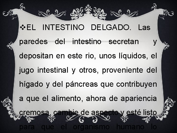 v. EL INTESTINO DELGADO. Las paredes del intestino secretan y depositan en este rio,