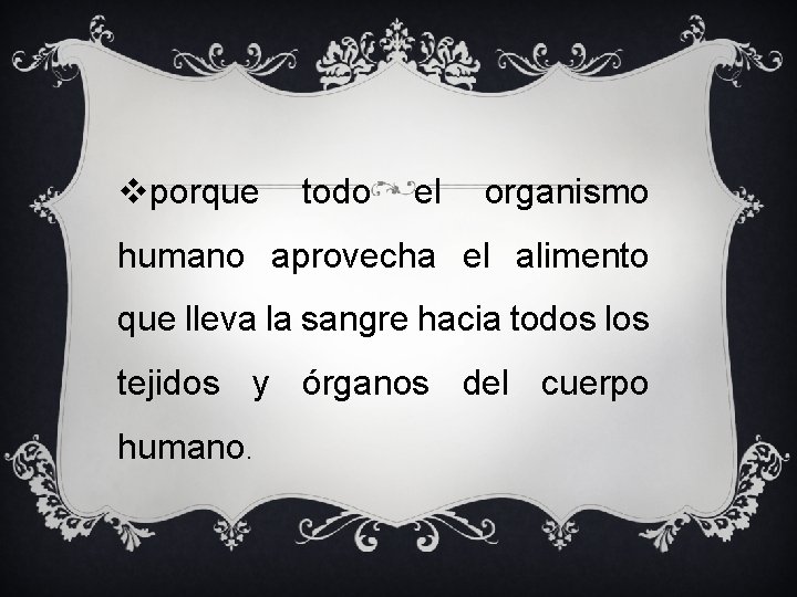 vporque todo el organismo humano aprovecha el alimento que lleva la sangre hacia todos