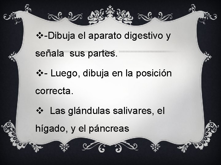 v-Dibuja el aparato digestivo y señala sus partes. v- Luego, dibuja en la posición