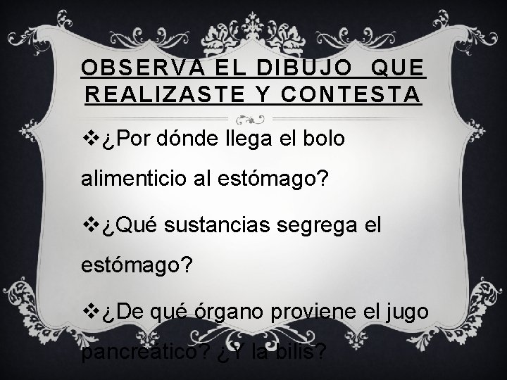 OBSERVA EL DIBUJO QUE REALIZASTE Y CONTESTA v¿Por dónde llega el bolo alimenticio al