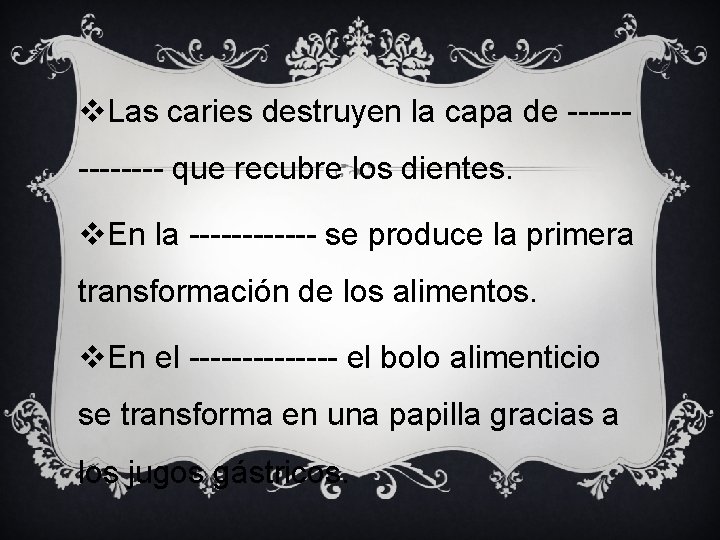 v. Las caries destruyen la capa de ------- que recubre los dientes. v. En