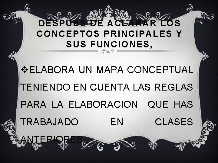 DESPUES DE ACLARAR LOS CONCEPTOS PRINCIPALES Y SUS FUNCIONES, v. ELABORA UN MAPA CONCEPTUAL