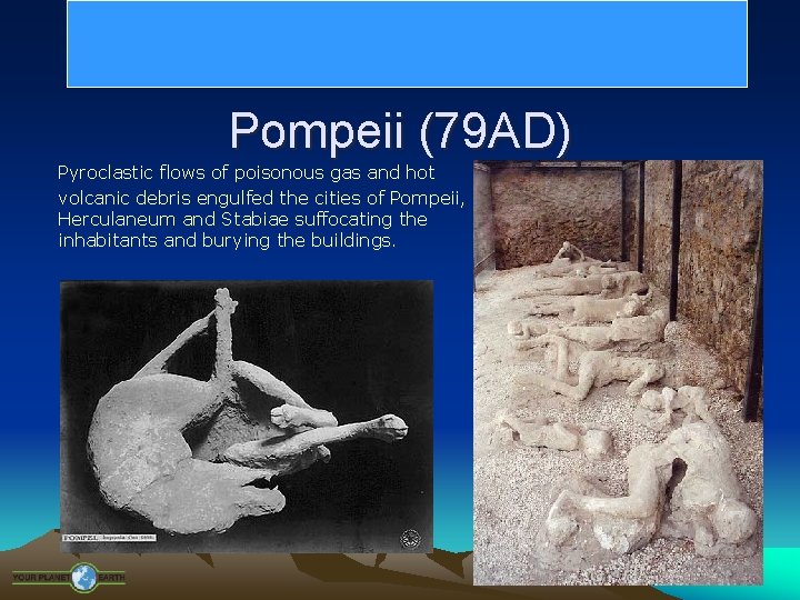 Pompeii (79 AD) Pyroclastic flows of poisonous gas and hot volcanic debris engulfed the