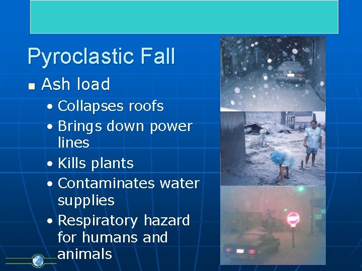 Pyroclastic Fall n Ash load • Collapses roofs • Brings down power lines •