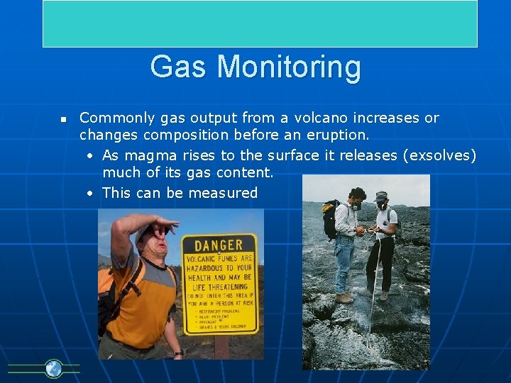 Gas Monitoring n Commonly gas output from a volcano increases or changes composition before