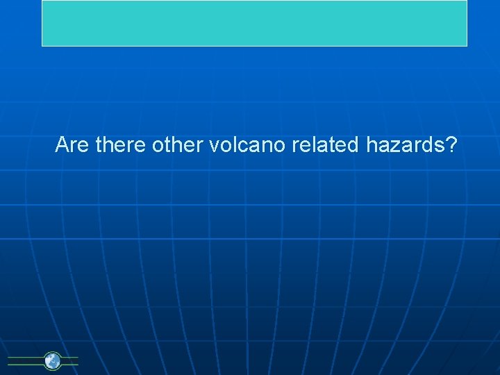Are there other volcano related hazards? 