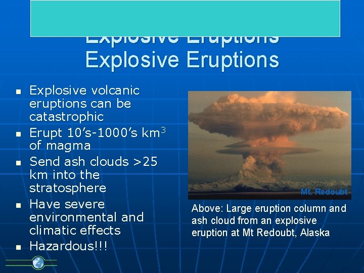 Explosive Eruptions n n n Explosive volcanic eruptions can be catastrophic Erupt 10’s-1000’s km