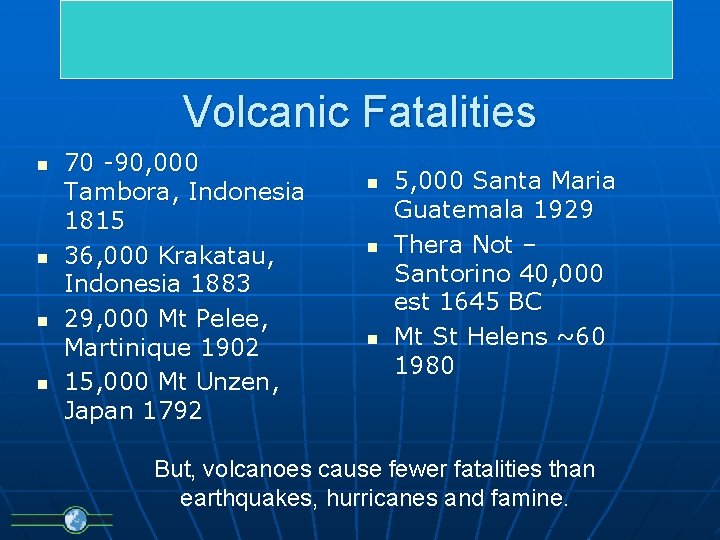 Volcanic Fatalities n n 70 -90, 000 Tambora, Indonesia 1815 36, 000 Krakatau, Indonesia